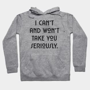 I can't and won't take you seriously. (black font) Hoodie